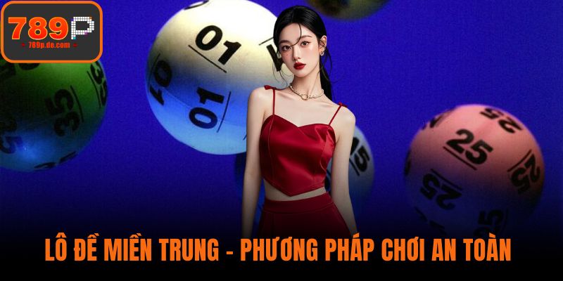Lô Đề Miền Trung - Phương Pháp Chơi An Toàn Và Bền Vững