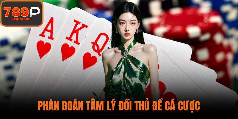 Phán đoán tâm lý đối thủ để cá cược