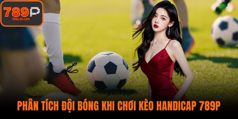 Phân tích đội bóng khi chơi kèo handicap 789P